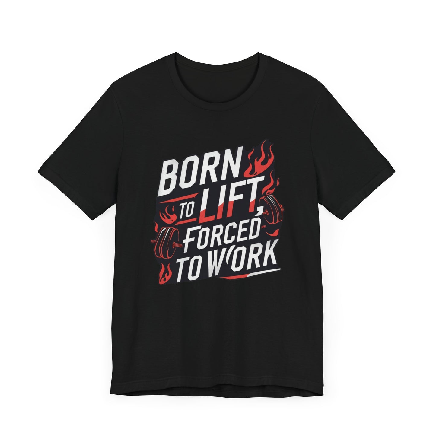 Gym T-shirt - Born to Lift Forced To Work