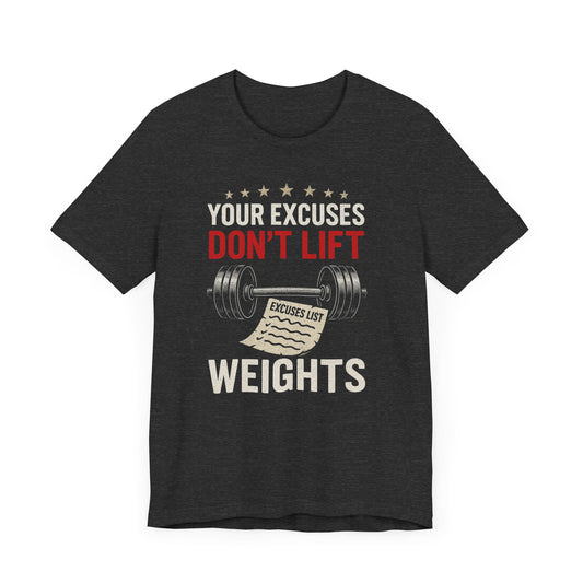 Your Excuses Don’t Lift Weights, Gym T-Shirt – No-Excuse Fitness Motivation Tee 🏋️ | Bold Workout Shirt for Men & Women