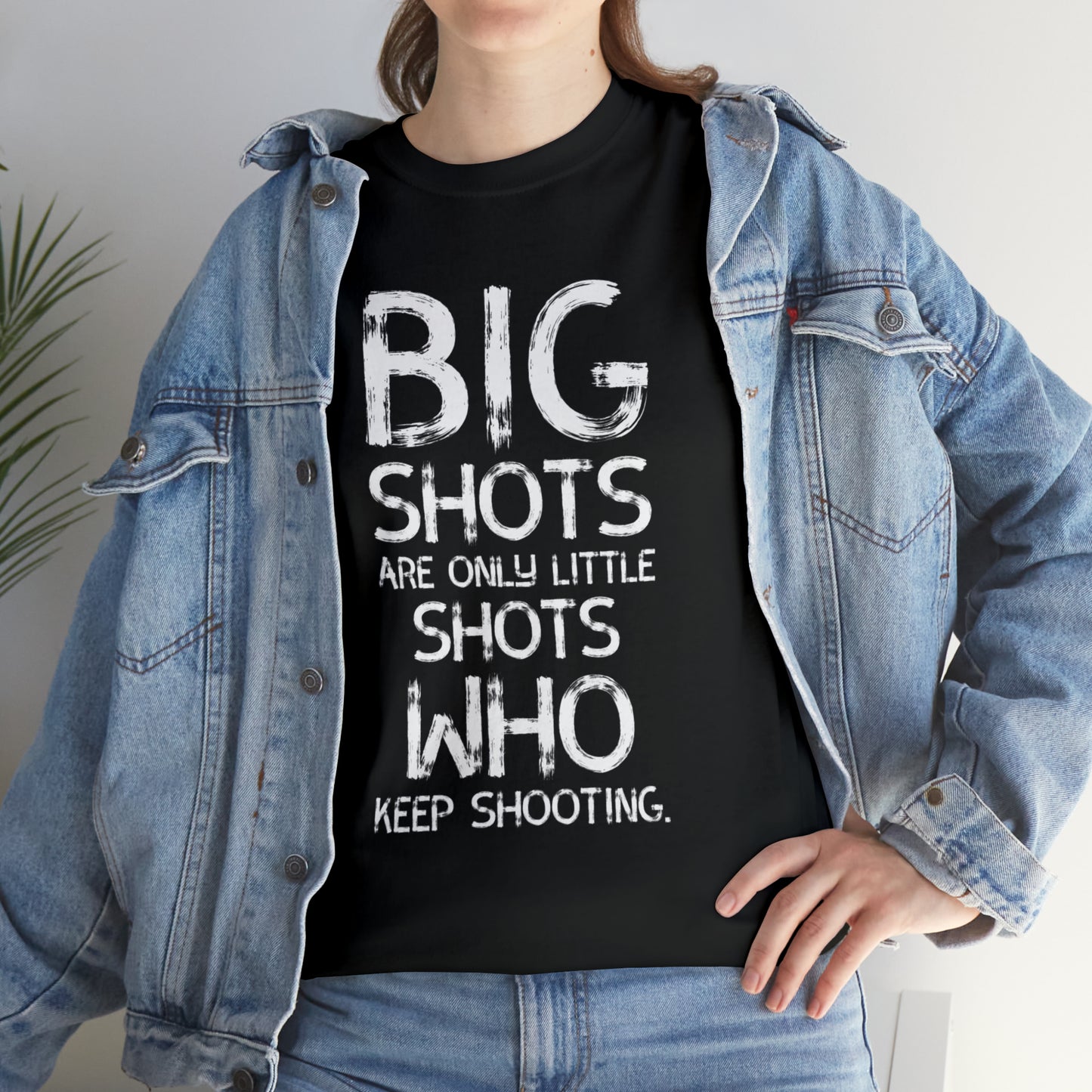 Big Shots are only little shots who kept Shooting