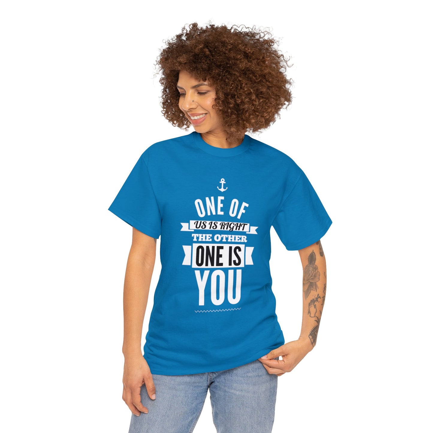 Funny shirt - One of Us Is Right, the Other One Is You
