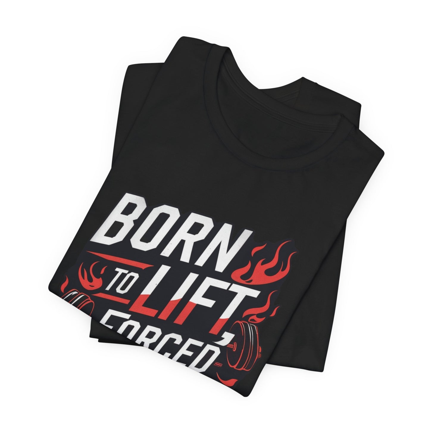 Gym T-shirt - Born to Lift Forced To Work