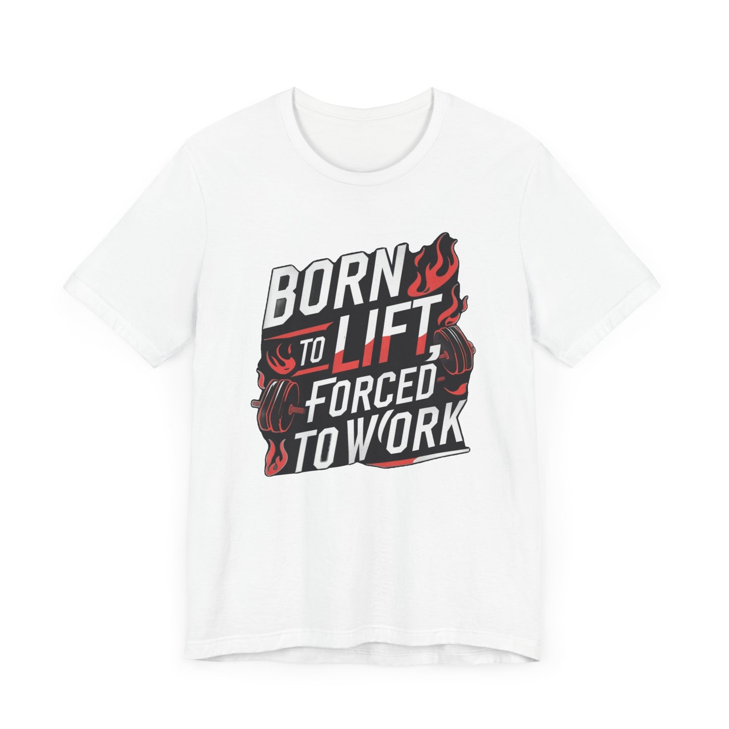 Gym T-shirt - Born to Lift Forced To Work