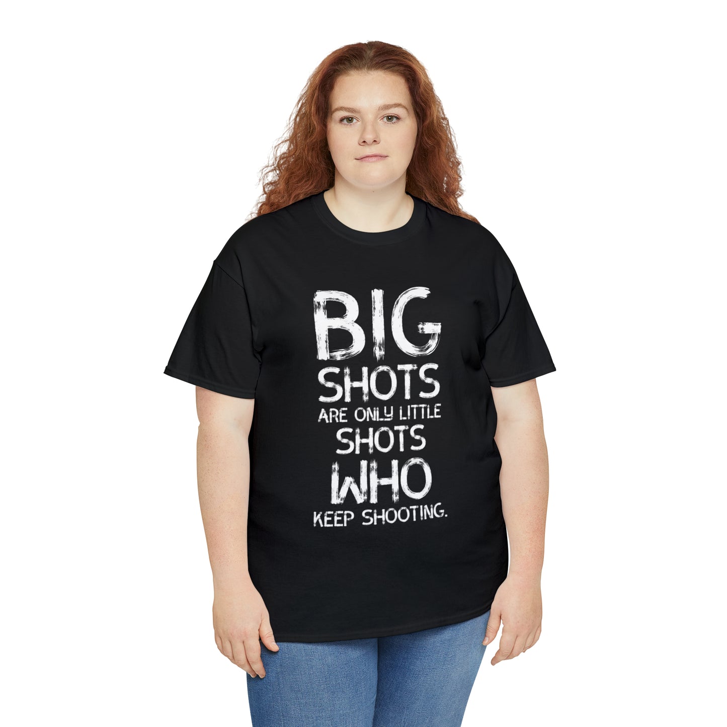 Big Shots are only little shots who kept Shooting