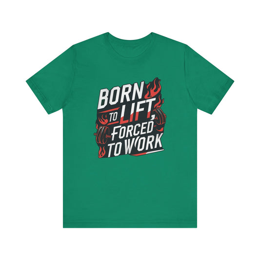 Gym T-shirt - Born to Lift Forced To Work