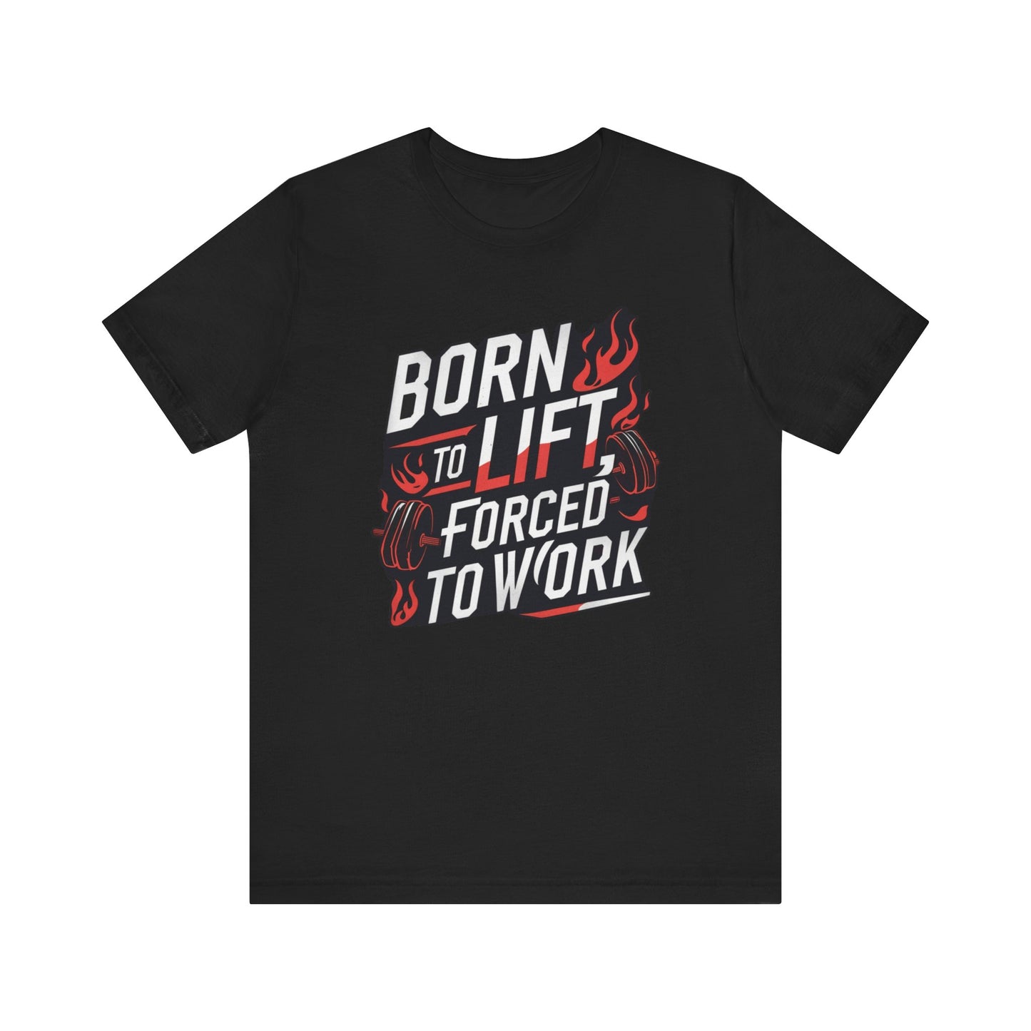 Gym T-shirt - Born to Lift Forced To Work