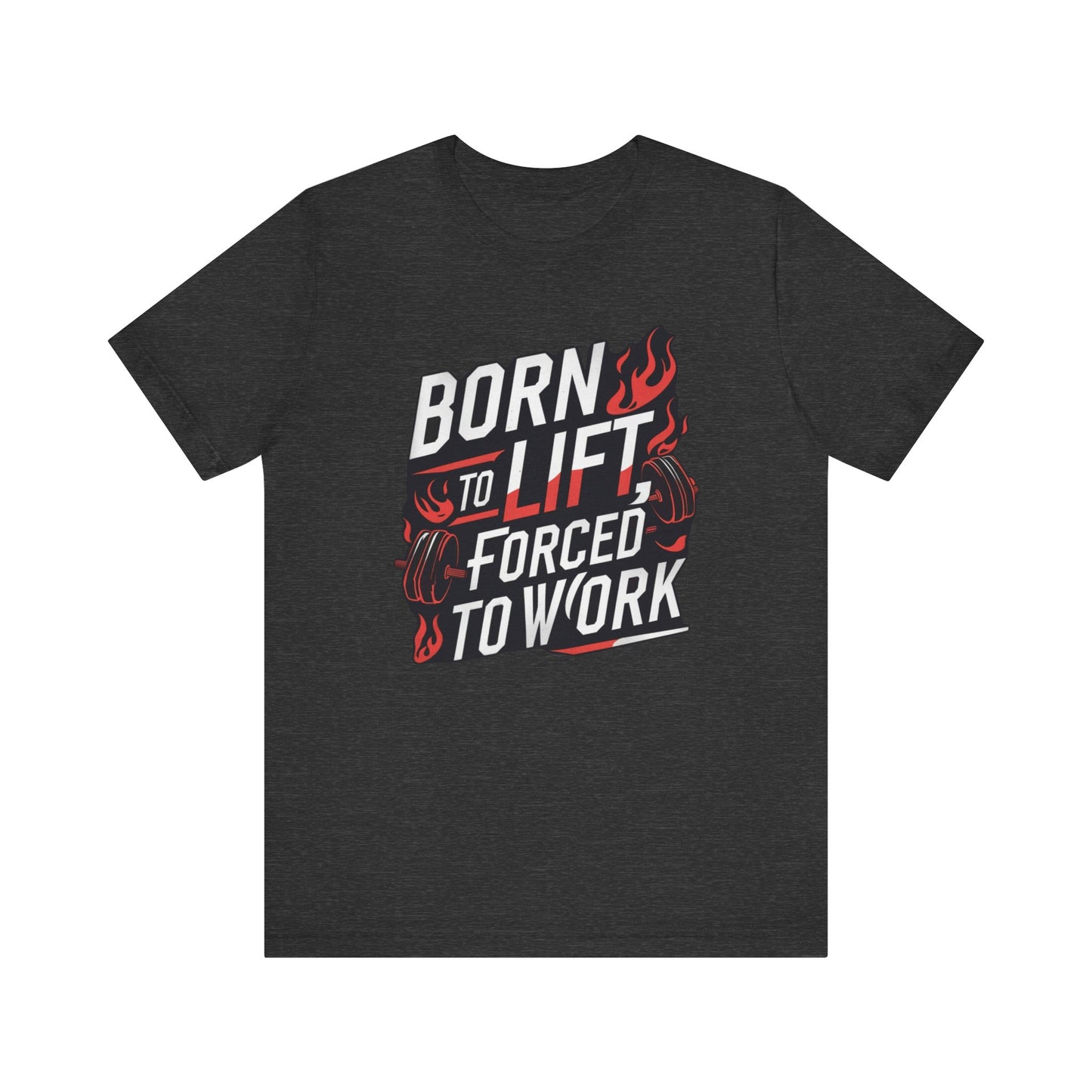 Gym T-shirt - Born to Lift Forced To Work