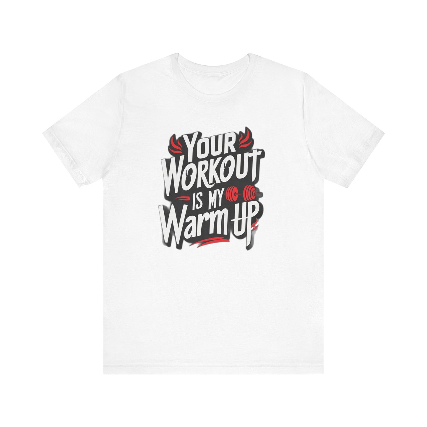 Your Workout is my warm up Motivation Tee