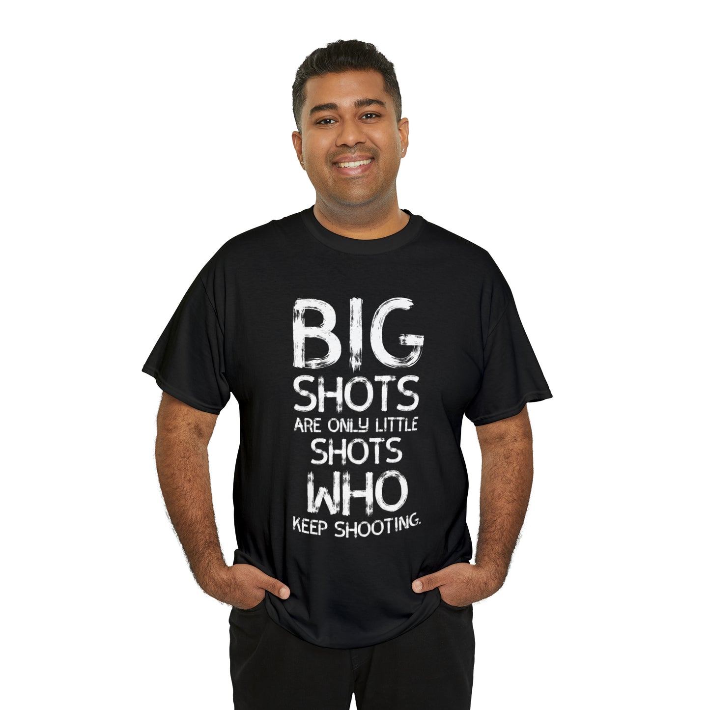 Big Shots are only little shots who kept Shooting