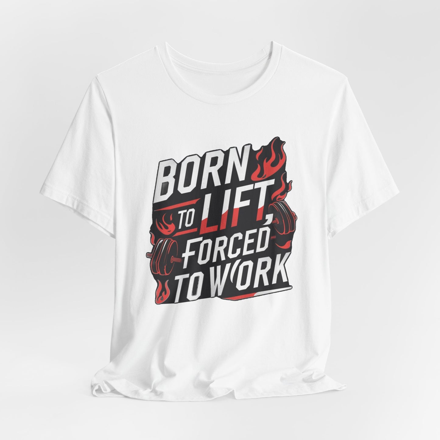 Gym T-shirt - Born to Lift Forced To Work