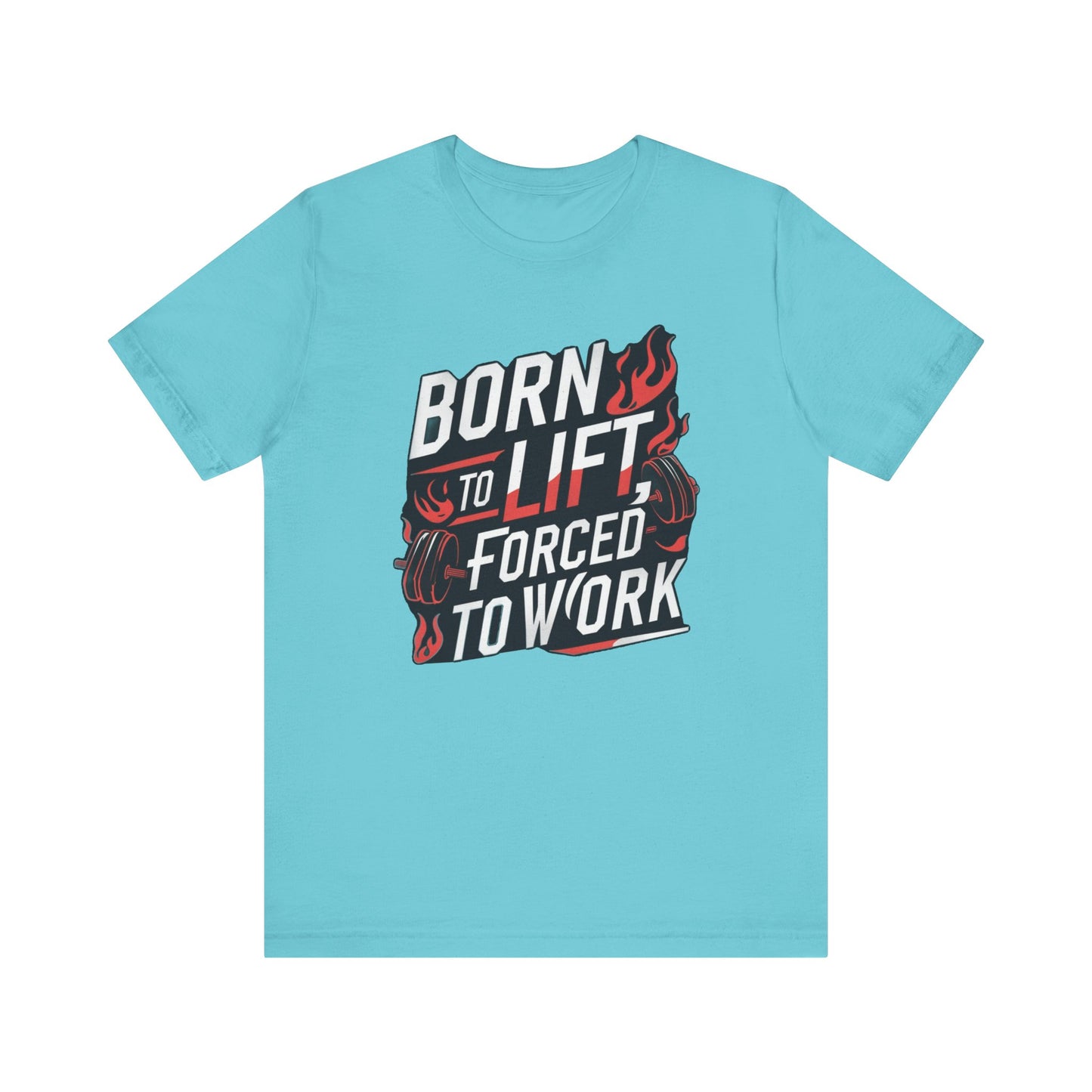 Gym T-shirt - Born to Lift Forced To Work