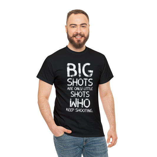 Big Shots are only little shots who kept Shooting